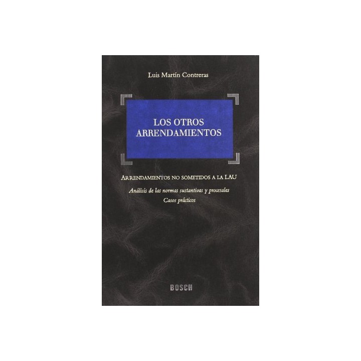 Los otros arrendamientos: Arrendamientos no sometidos a la LAU, análisis de las normas ...